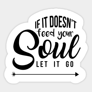 If it doesn't feed your soul let it go Sticker